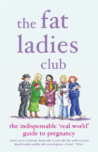 The Fat Ladies Club: The Indispensable 'Real World' Guide to Pregnancy - Click to Buy
