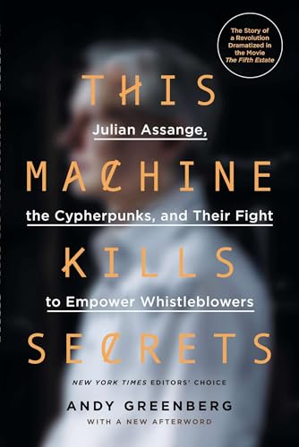 This Machine Kills Secrets: Julian Assange, the Cypherpunks, and Their Fight to Empower Whistleblowers - Click to Buy
