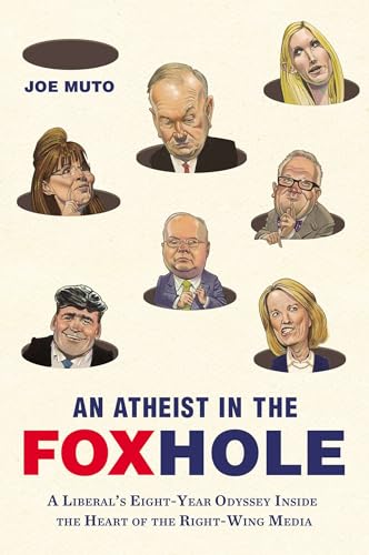 An Atheist in the FOXhole: A Liberal's Eight-Year Odyssey Inside the Heart of the Right-Wing Media - Click to Buy