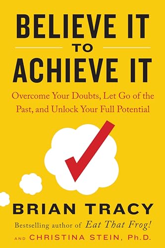 Believe It to Achieve It: Overcome Your Doubts, Let Go of the Past, and Unlock Your Full Potential - Click to Buy