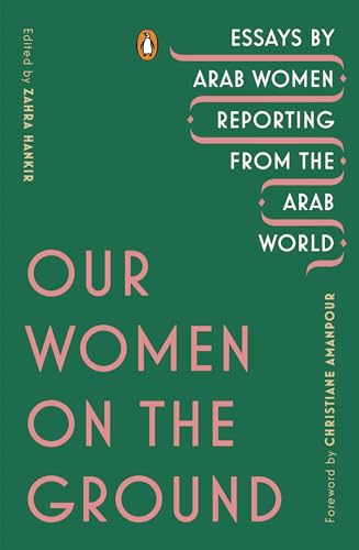 Our Women on the Ground: Essays by Arab Women Reporting from the Arab World - Click to Buy