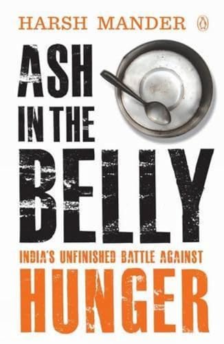 Ash in the Belly: India's Unfinished Battle Against Hunger - Click to Buy