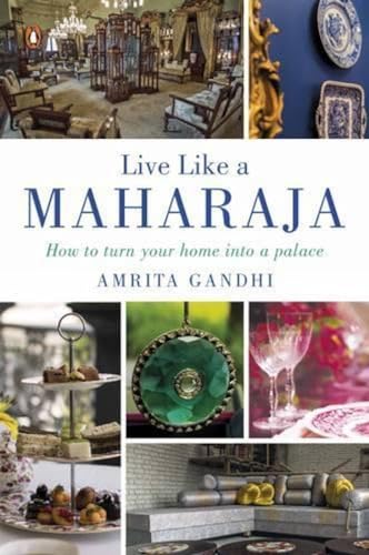 Live like a Maharaja: How to Turn Your Home into a Palace [Paperback] Amrita Gandhi