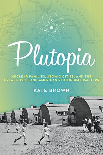 Plutopia: Nuclear Families, Atomic Cities, and the Great Soviet and American Plutonium Disasters - Click to Buy
