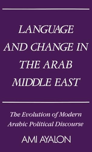 Language and Change in the Arab Middle East: The Evolution of Modern Arabic Political Discourse (Studies in Middle Eastern History) - Click to Buy