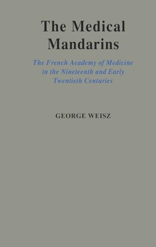 The Medical Mandarins: The French Academy of Medicine in the Nineteenth and Early Twentieth Centuries - Click to Buy