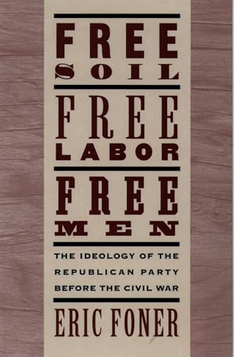 Free Soil, Free Labor, Free Men: The Ideology of the Republican Party before the Civil War: With a new Introductory Essay - Click to Buy