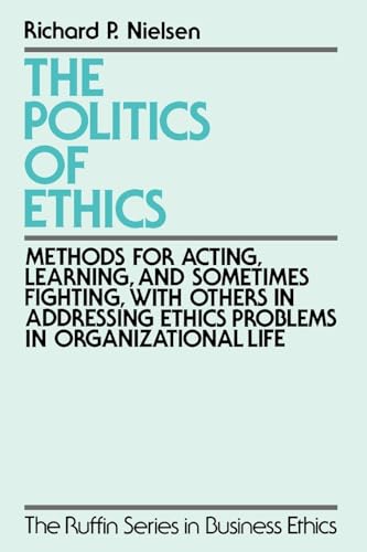 The Politics of Ethics: Methods for Acting, Learning, and Sometimes Fighting With Others in Addressing Problems in Organizational Life - Click to Buy