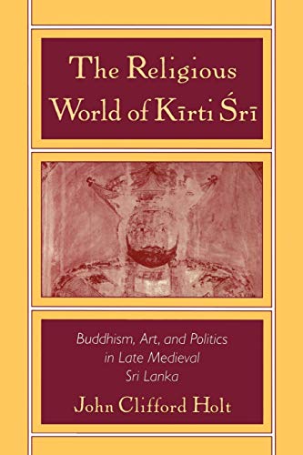 Religious World of Kirti Sri: Buddhism, Art, and Politics of Late Medieval Sri Lanka - Click to Buy