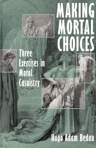 Making Mortal Choices: Three Exercises in Moral Casuistry - Click to Buy