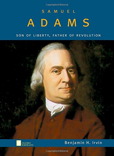 Samuel Adams: Son of Liberty, Father of Revolution (Oxford Portraits)