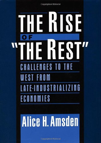 The Rise of "The Rest": Challenges to the West from Late-Industrializing Economies - Click to Buy
