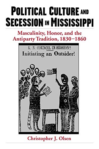 Political Culture and Secession in Mississippi: Masculinity, Honor, and the Antiparty Tradition, 1830-1860 - Click to Buy
