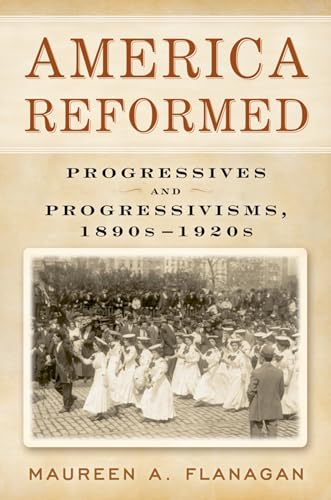 America Reformed: Progressives and Progressivisms, 1890s-1920s - Click to Buy