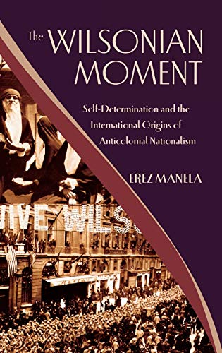 The Wilsonian Moment: Self Determination and the International Origins of Anticolonial Nationalism - Click to Buy