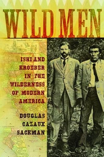 Wild Men: Ishi and Kroeber in the Wilderness of Modern America (New Narratives in American History) - Click to Buy