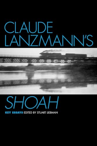 Claude Lanzmann's Shoah: Key Essays (Casebooks in Criticism)
