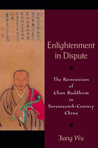 Enlightenment in Dispute: The Reinvention of Chan Buddhism in Seventeenth-Century China - Click to Buy