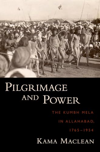 Pilgrimage and Power: The Kumbh Mela in Allahabad, 1765-1954 - Click to Buy