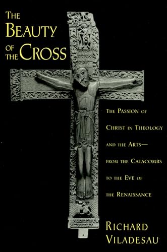 The Beauty of the Cross: The Passion of Christ in Theology and the Arts from the Catacombs to the Eve of the Renaissance - Click to Buy
