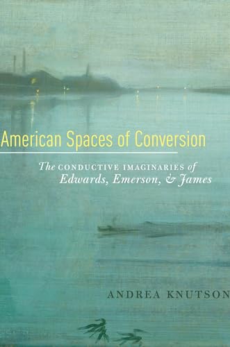 American Spaces of Conversion: The Conductive Imaginaries of Edwards, Emerson, and James - Click to Buy