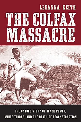 The Colfax Massacre: The Untold Story of Black Power, White Terror, and the Death of Reconstruction