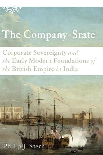 The Company-State: Corporate Sovereignty and the Early Modern Foundations of the British Empire in India - Click to Buy