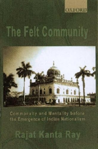 The Felt Community: Commonalty and Mentality Before the Emergence of Indian Nationalism - Click to Buy