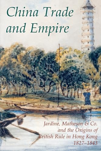 China Trade and Empire: Jardine, Matheson and Co. and the Origins of British Rule in Hong Kong, 1827-1843 - Click to Buy