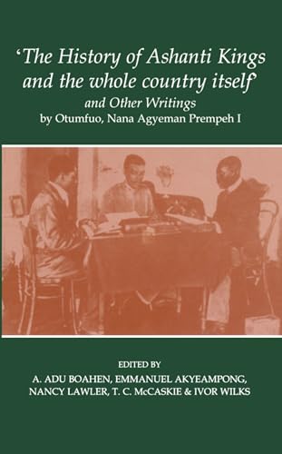 'The History of Ashanti Kings and the Whole Country Itself' and Other Writings, by Otumfuo, Nana Agyeman Prempeh I - Click to Buy