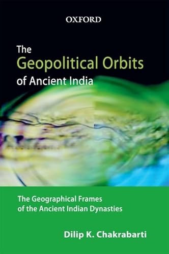 The Geopolitical Orbits of Ancient India: The Geographical Frames of the Ancient Indian Dynasties - Click to Buy