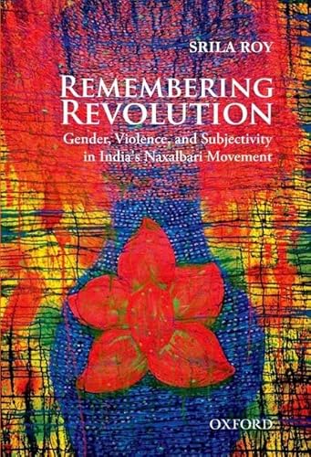 Remembering Revolution: Gender, Violence, and Subjectivity in India's Naxalbari Movement - Click to Buy