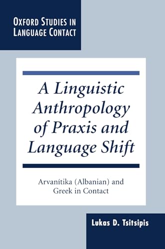 A Linguistic Anthropology of Praxis and Language Shift: Arvanitika (Albanian) and Greek in Contact - Click to Buy