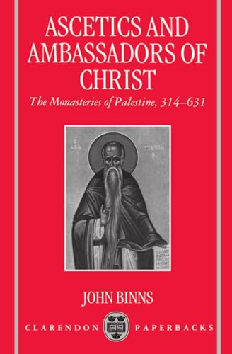 Ascetics and Ambassadors of Christ: The Monasteries of Palestine 314-631 (Oxford Early Christian Studies)