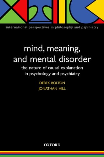 Mind, Meaning, and Mental Disorder: The Nature of Causal Explanation in Psychology and Psychiatry (International Perspectives in Philosophy and Psychiatry)