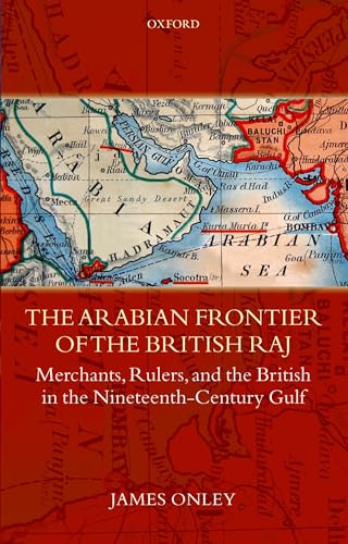 The Arabian Frontier of the British Raj: Merchants, Rulers, and the British in the Nineteenth-Century Gulf - Click to Buy