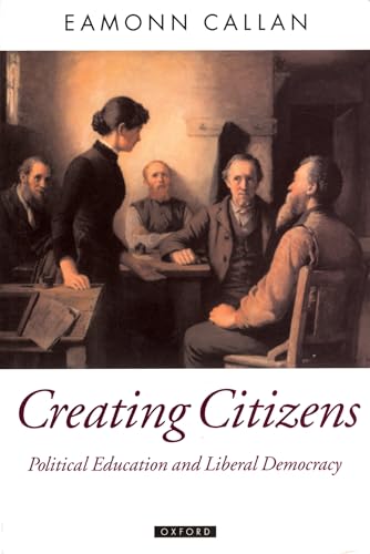 Creating Citizens: Political Education and Liberal Democracy (Oxford Political Theory)