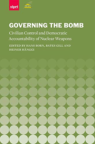 Governing the Bomb: Civilian Control and Democratic Accountability of Nuclear Weapons