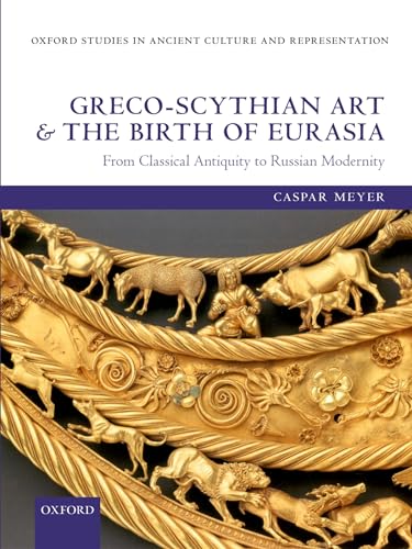Greco-Scythian Art and the Birth of Eurasia: From Classical Antiquity to Russian Modernity (Oxford Studies in Ancient Culture & Representation) - Click to Buy