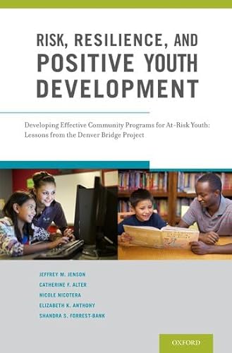 Risk, Resilience, and Positive Youth Development: Developing Effective Community Programs for At-Risk Youth: Lessons from the Denver Bridge Project - Click to Buy