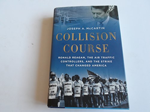Collision Course: Ronald Reagan, the Air Traffic Controllers, and the Strike that Changed America