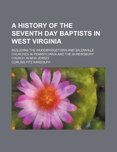 A History of the Seventh Day Baptists in West Virginia; Including the Woodbridgetown and Salemville Churches in Pennsylvania and the Shrewsbury Church in New Jersey - Click to Buy