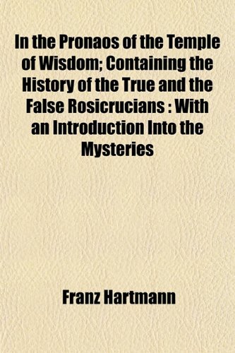 In the Pronaos of the Temple of Wisdom; Containing the History of the True and the False Rosicrucians with an Introduction Into the Mysteries of the Hermetic Philosophy - Click to Buy