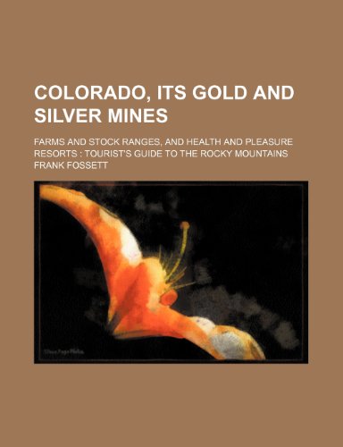 Colorado, Its Gold and Silver Mines; Farms and Stock Ranges, and Health and Pleasure Resorts Tourist's Guide to the Rocky Mountains - Click to Buy