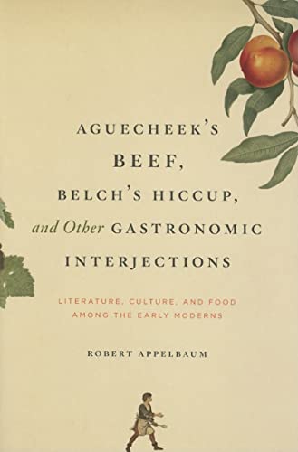 Aguecheek's Beef, Belch's Hiccup, and Other Gastronomic Interjections: Literature, Culture, and Food Among the Early Moderns - Click to Buy