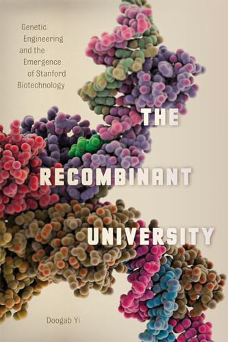 The Recombinant University: Genetic Engineering and the Emergence of Stanford Biotechnology (Synthesis) - Click to Buy