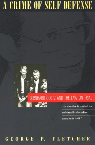 A Crime of Self–Defense: Bernhard Goetz and the Law on Trial - Click to Buy