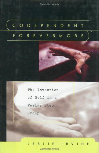 Codependent Forevermore: The Invention of Self in a Twelve Step Group - Click to Buy