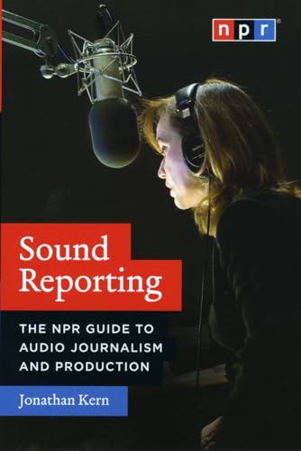 Sound Reporting: The NPR Guide to Audio Journalism and Production - Click to Buy
