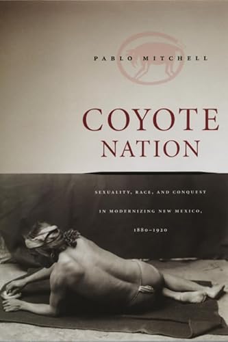 Coyote Nation: Sexuality, Race, and Conquest in Modernizing New Mexico, 1880-1920 (Worlds of Desire: The Chicago Series on Sexuality, Gender, and Culture) - Click to Buy